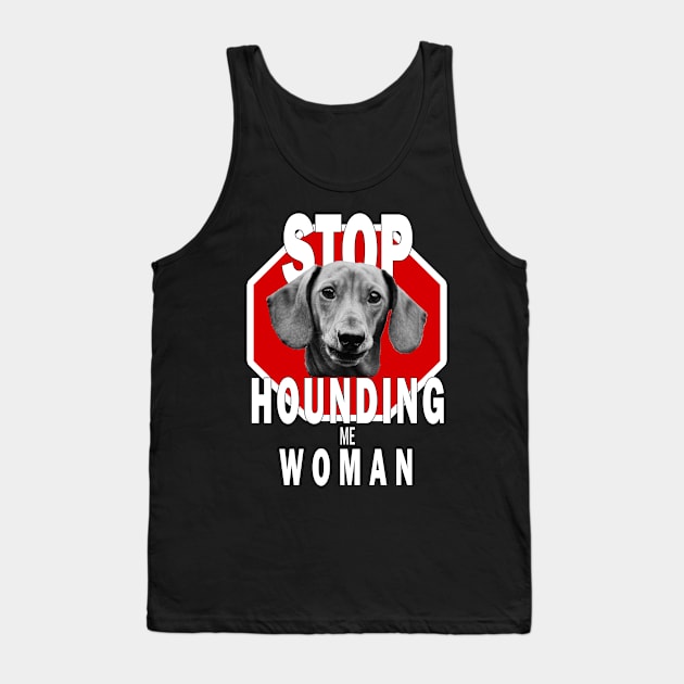 Dachshund Stop Hounding Me Woman Tank Top by TLSDesigns